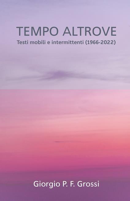 Tempo altrove. Testi mobili e intermittenti (1966-2020) - Giorgio P. F. Grossi - copertina