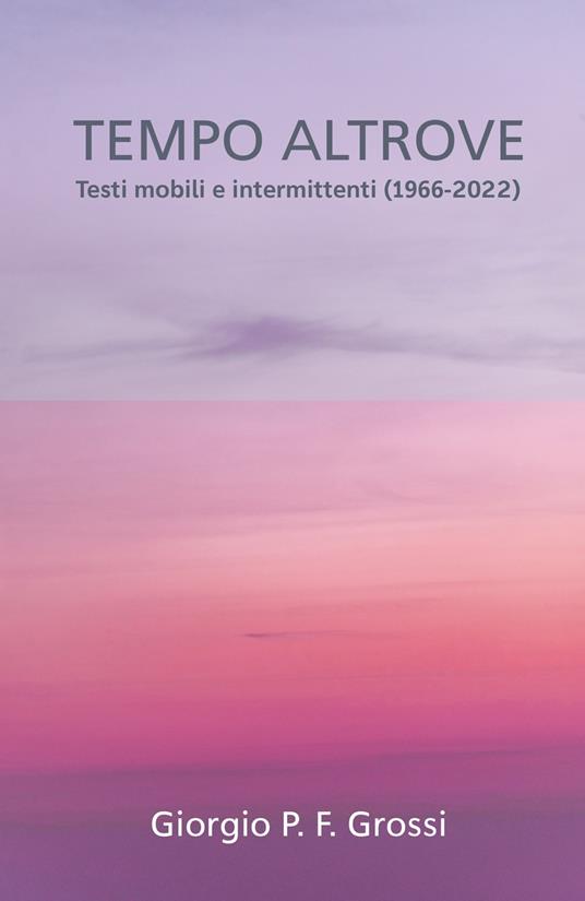 Tempo altrove. Testi mobili e intermittenti (1966-2020) - Giorgio P. F. Grossi - copertina