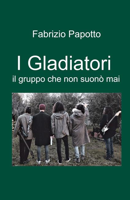 I Gladiatori. il gruppo che non suono mai - Fabrizio Papotto - copertina