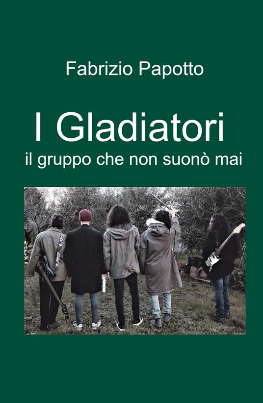 I Gladiatori. il gruppo che non suono mai - Fabrizio Papotto - copertina