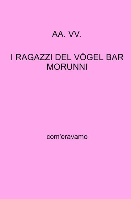 I ragazzi del Vogel Bar Morunni. Com'eravamo - copertina