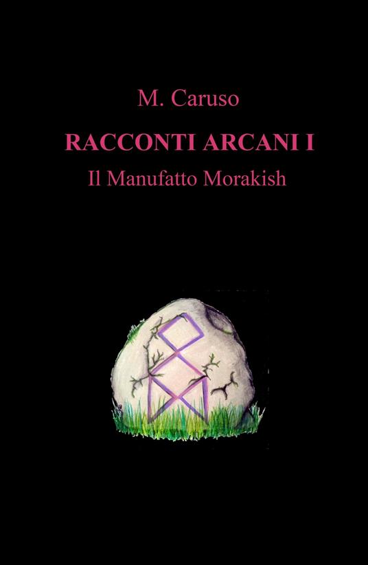 Il manufatto Morakish. Racconti arcani. Vol. 1 - M. Caruso - copertina