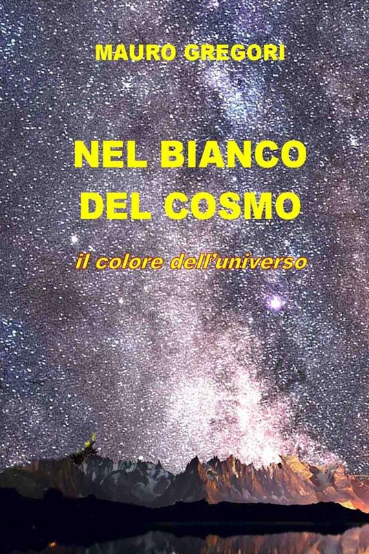 Nel bianco del cosmo. Il colore dell'universo - Mauro Gregori - ebook