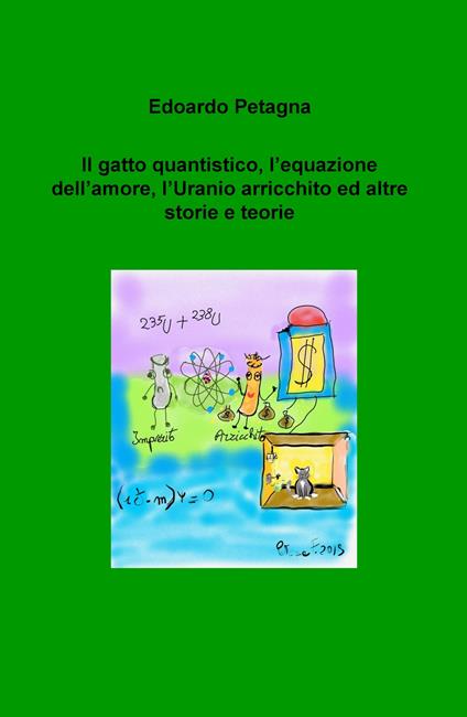 Il gatto quantistico, l'equazione dell'amore, l'uranio arricchito ed altre storie e teorie - Edoardo Petagna - copertina