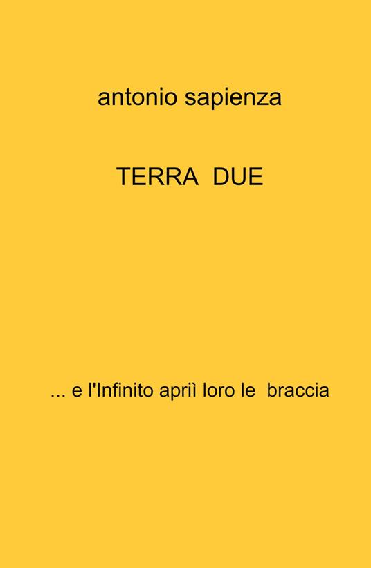 Terra due... e l'infinito aprii loro le braccia - Antonio Sapienza - copertina