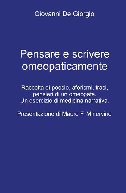 Pensare e scrivere omeopaticamente. Raccolta di poesie, aforismi, frasi, pensieri di un omeopata. Un esercizio di medicina narrativa - Giovanni De Giorgio - copertina