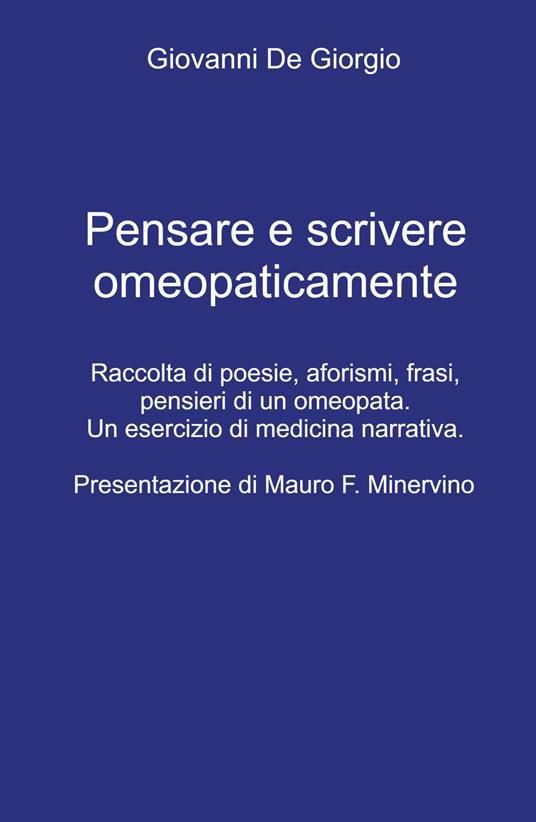 Pensare e scrivere omeopaticamente. Raccolta di poesie, aforismi, frasi, pensieri di un omeopata. Un esercizio di medicina narrativa - Giovanni De Giorgio - copertina