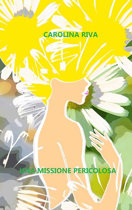 Una missione pericolosa - Carolina Riva - copertina