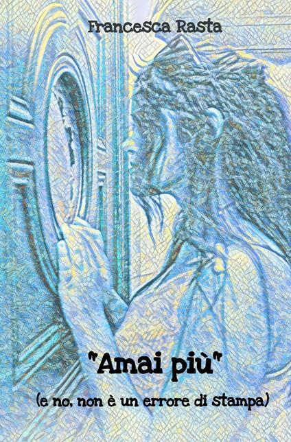 Amai più. (e no, non e un errore di stampa) - Francesca Rasta - copertina