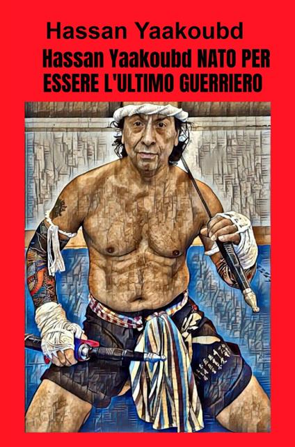 Nato per essere l'ultimo guerriero - Hassan Yaakoubd - copertina