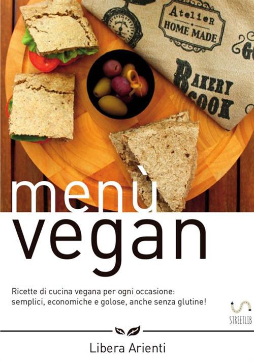 Menù vegan. Ricette di cucina vegana per ogni occasione: semplici, economiche e golose, anche senza glutine! - Libera Arienti - copertina