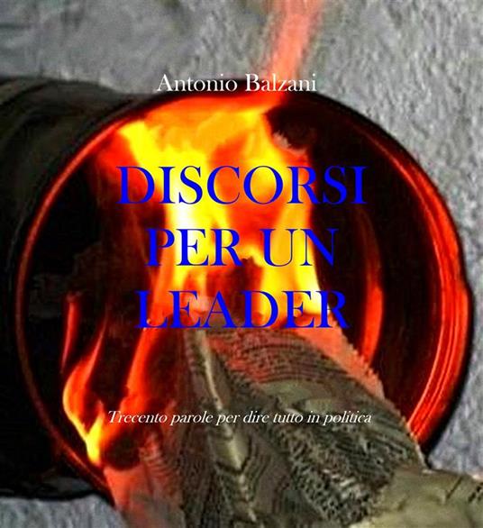 Discorsi per un leader. Trecento parole per dire tutto in politica - Antonio Balzani - ebook
