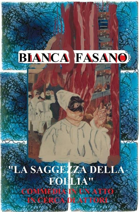 «La saggezza della follia». Commedia in un atto in cerca di attori - Bianca Fasano - ebook