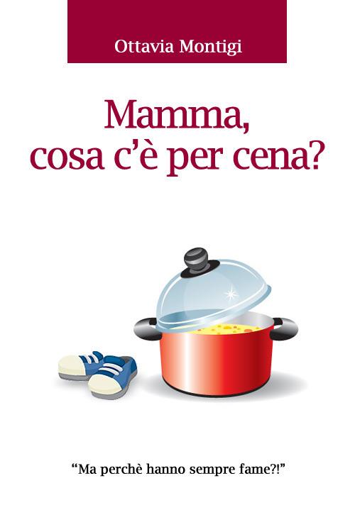 Mamma, cosa c'è per cena - Ottavia Montigi - ebook