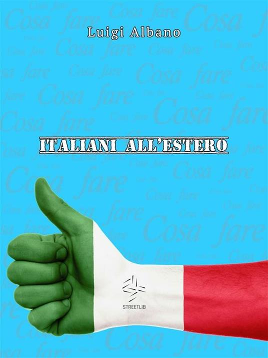 Italiani all'estero. «Cosa fare» - Luigi Albano - ebook