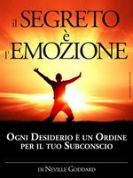 Il segreto è l'emozione. Ogni desiderio è un ordine per il tuo subconscio