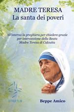Madre Teresa. La santa dei poveri