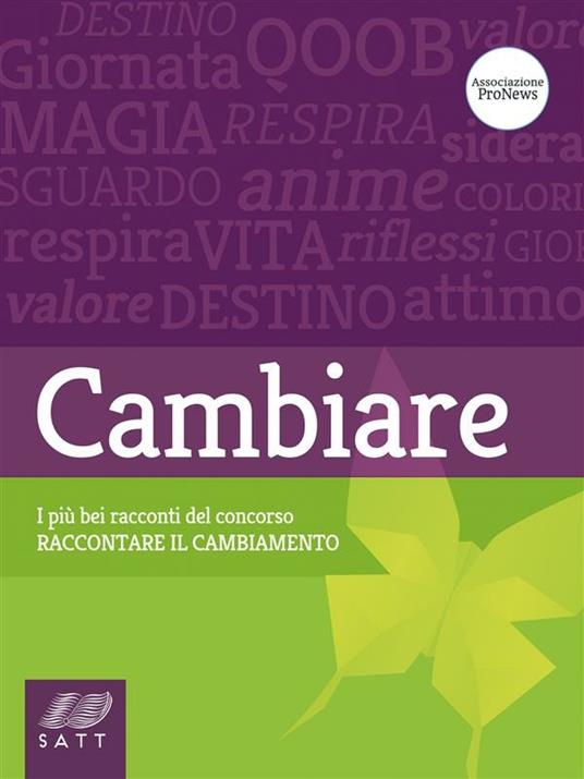 Cambiare. I più bei racconti del concorso «Raccontare il cambiamento» - Matteo Caprara,Mariangela Celiberti,Manuela Chiarottino,Daniela Colombo - ebook