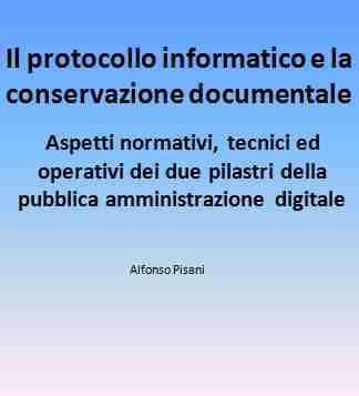 Il protocollo informatico e la conservazione documentale: aspetti normativi, tecnici ed operativi dei due pilastri della pubblica amministrazione digitale - Alfonso Pisani - ebook