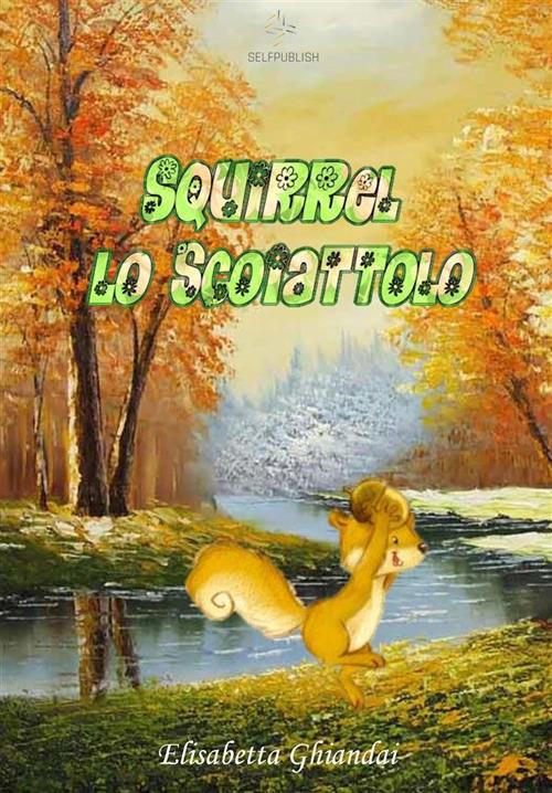 Squirrel lo scoiattolo. Ediz. illustrata - Elisabetta Ghiandai - ebook