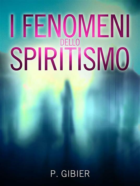 I fenomeni dello spiritismo - Paul Gibier - ebook