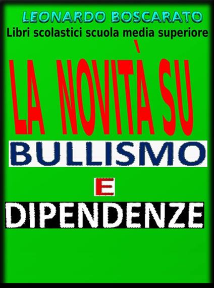 La novità su bullismo e dipendenze. Libri scolastici scuola media superiore - Leonardo Boscarato - ebook