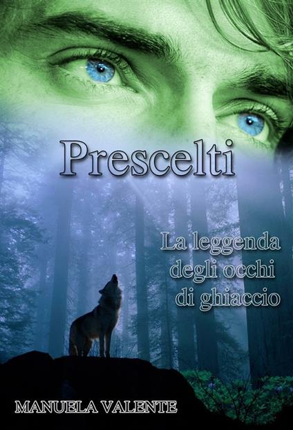 Prescelti. La leggenda degli occhi di ghiaccio - Manuela Valente - ebook