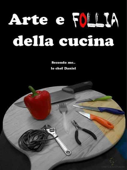 Arte e follia della cucina - Alessio Caddeo,Daniel Scano - ebook
