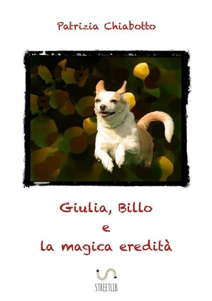 Giulia, Billo e la magica eredità - Patrizia Chiabotto - ebook
