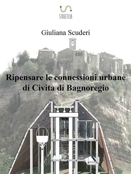 Ripensare le connessioni urbane di Civita di Bagnoregio - Giuliana Scuderi - ebook