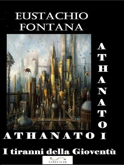 Athanatoi. I tiranni della gioventù - Eustachio Fontana - ebook