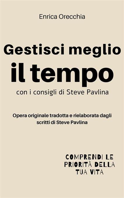 Gestisci meglio il tempo con i consigli di Steve Pavlina - Steve Pavlina,Enrica Orecchia - ebook