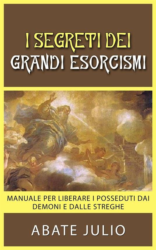 I segreti dei grandi esorcismi. Manuale per liberare i posseduti dai demoni e dalle streghe - Julio Abate - ebook