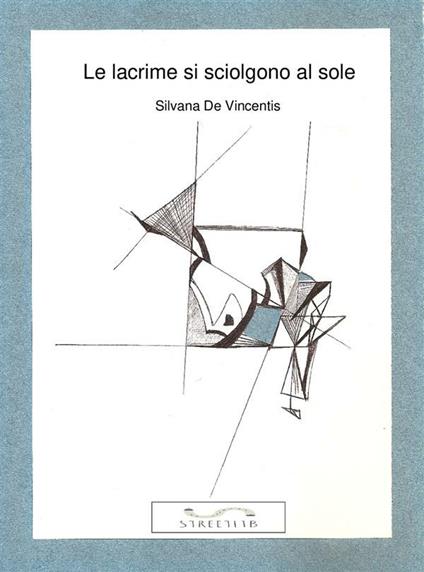 Le lacrime si sciolgono al sole - Silvana De Vincentis - ebook