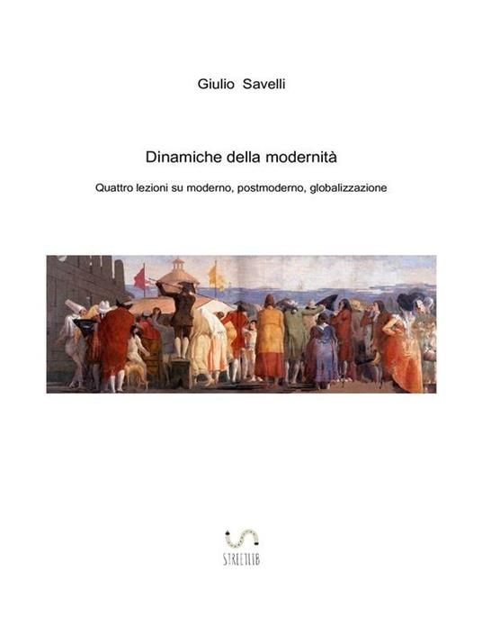 Dinamiche della modernità. Quattro lezioni su moderno, postmoderno, globalizzazione - Giulio Savelli - ebook