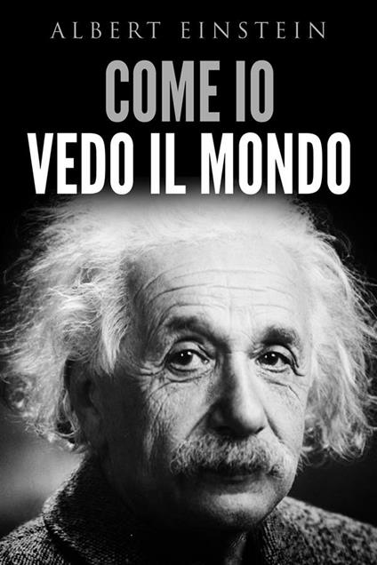 Come io vedo il mondo - Albert Einstein,David De Angelis - ebook