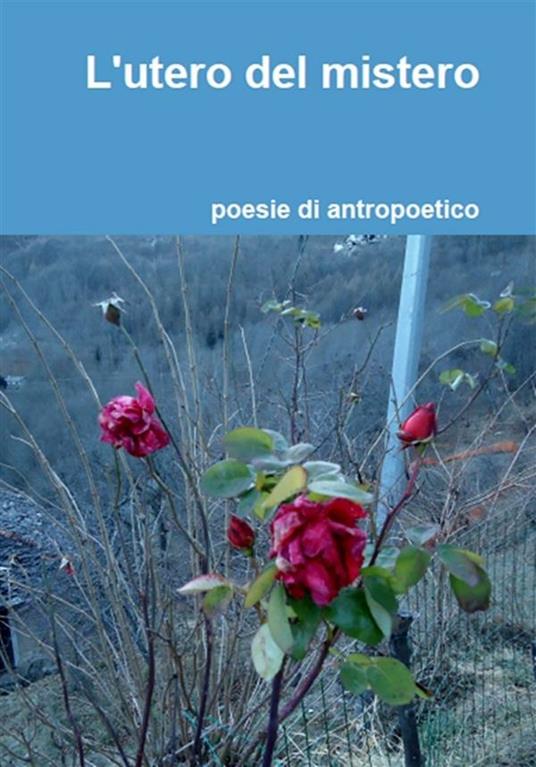 L' utero del mistero - Antropoetico - ebook