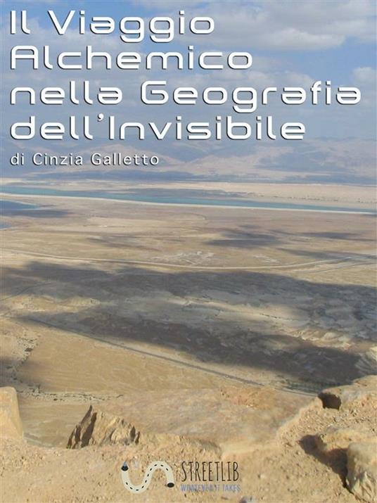 Il viaggio alchemico nella geografia dell'invisibile - Cinzia Galletto - ebook