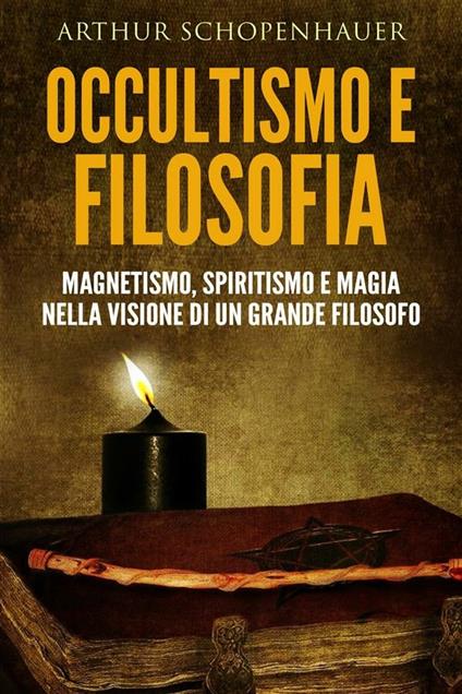 Occultismo e filosofia - magnetismo, spiritismo e magia nella visione di un grande filosofo - Arthur Schopenhauer - ebook