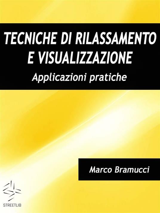 Tecniche di rilassamento e visualizzazione. Applicazioni pratiche - Marco Bramucci - ebook