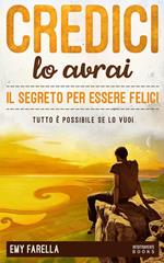 Credici, lo avrai. Il segreto per essere felici