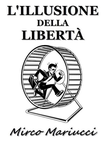 L' illusione della libertà - Mirco Mariucci - ebook