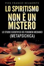 Lo spiritismo non è un mistero. Lo studio scientifico dei fenomeni medianici (metapsichica)