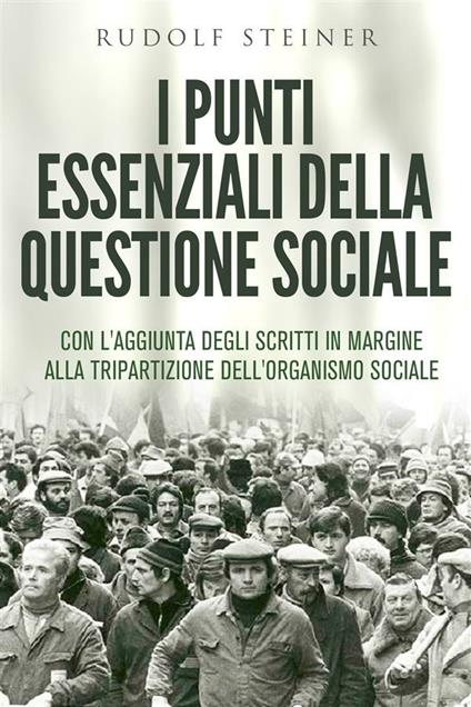 I punti essenziali della questione sociale. Con l'aggiunta degli scritti in margine alla tripartizione dell'organismo sociale - Rudolf Steiner - ebook