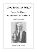 Uno Spirito Puro. Ennio De Giorgi, genio della matematica