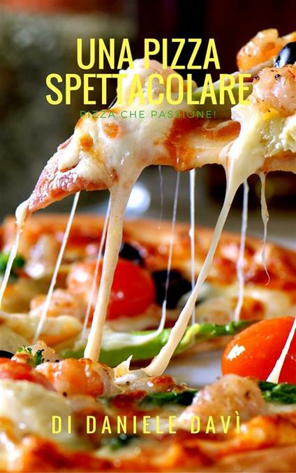 Una Pizza Spettacolare! - Daniele Davì - ebook