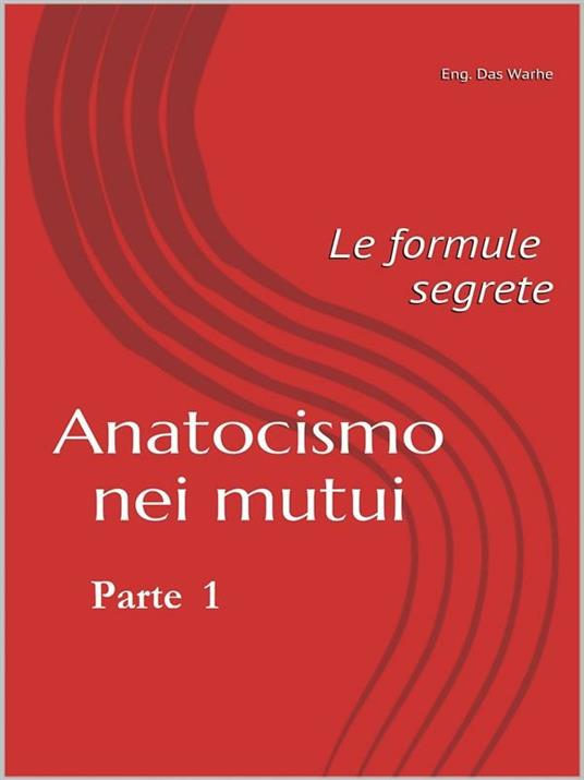 Anatocismo nei mutui: Le formule Segrete (Parte 1) - Eng. Das Warhe - ebook