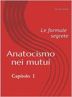 Anatocismo nei mutui: le formule segrete. Vol. 1