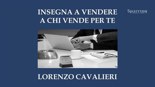 Insegna a vendere a chi vende per te - Lorenzo Cavalieri - ebook