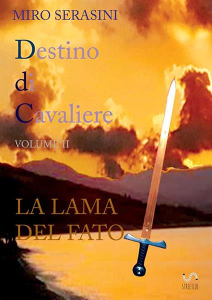 La lama del fato. Destino di cavaliere. Vol. 2 - Miro Serasini - copertina